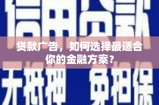 青神贷款广告，如何选择最适合你的金融方案？