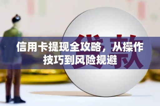 青神信用卡提现全攻略，从操作技巧到风险规避