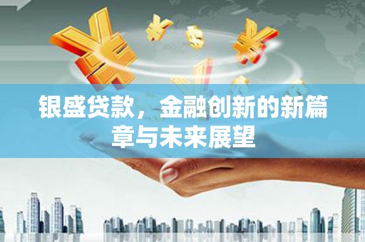 青神银盛贷款，金融创新的新篇章与未来展望