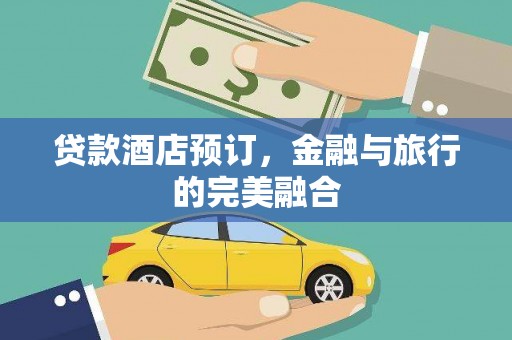 青神贷款酒店预订，金融与旅行的完美融合