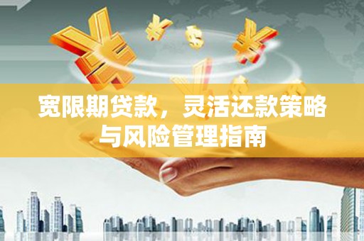 青神宽限期贷款，灵活还款策略与风险管理指南