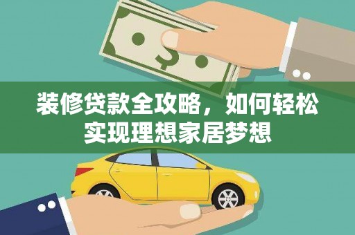 青神装修贷款全攻略，如何轻松实现理想家居梦想