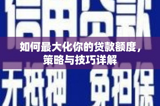 青神如何最大化你的贷款额度，策略与技巧详解
