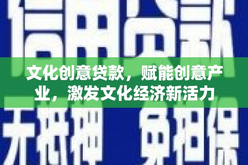 青神文化创意贷款，赋能创意产业，激发文化经济新活力