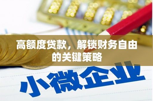 青神高额度贷款，解锁财务自由的关键策略