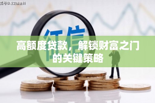青神高额度贷款，解锁财富之门的关键策略