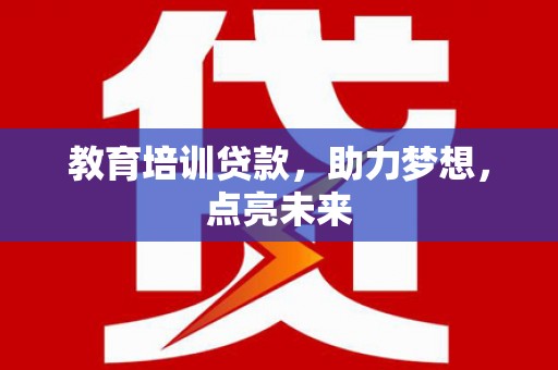 青神教育培训贷款，助力梦想，点亮未来
