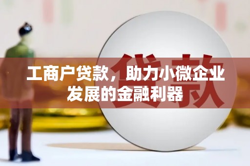 青神工商户贷款，助力小微企业发展的金融利器