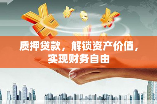 青神质押贷款，解锁资产价值，实现财务自由