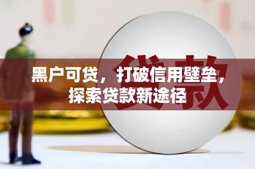 青神黑户可贷，打破信用壁垒，探索贷款新途径