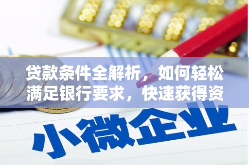青神贷款条件全解析，如何轻松满足银行要求，快速获得资金支持