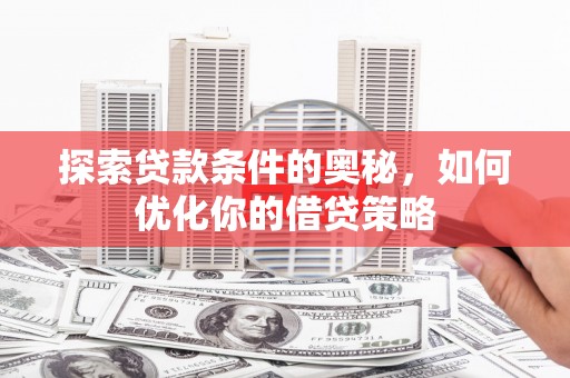 青神探索贷款条件的奥秘，如何优化你的借贷策略