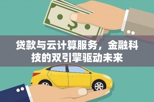 青神贷款与云计算服务，金融科技的双引擎驱动未来
