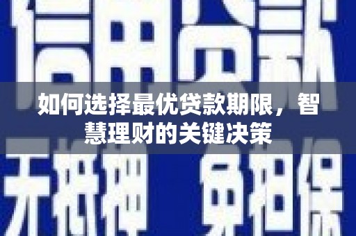 青神如何选择最优贷款期限，智慧理财的关键决策