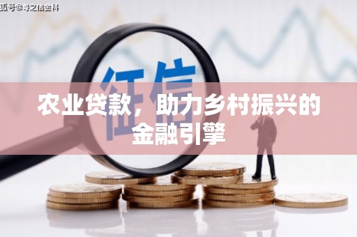 青神农业贷款，助力乡村振兴的金融引擎