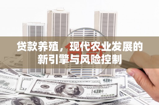 青神贷款养殖，现代农业发展的新引擎与风险控制