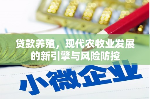 青神贷款养殖，现代农牧业发展的新引擎与风险防控