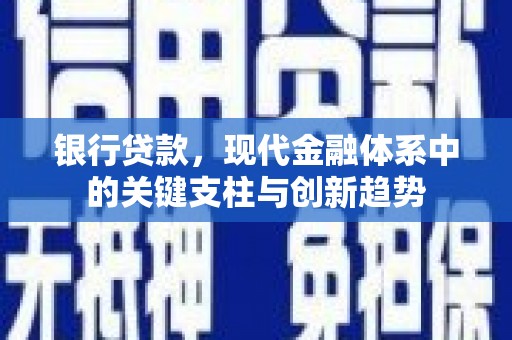 青神银行贷款，现代金融体系中的关键支柱与创新趋势