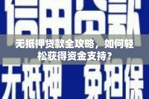 青神无抵押贷款全攻略，如何轻松获得资金支持？