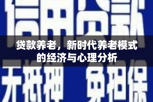 青神贷款养老，新时代养老模式的经济与心理分析