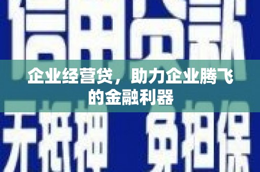 青神企业经营贷，助力企业腾飞的金融利器
