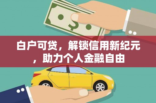 青神白户可贷，解锁信用新纪元，助力个人金融自由