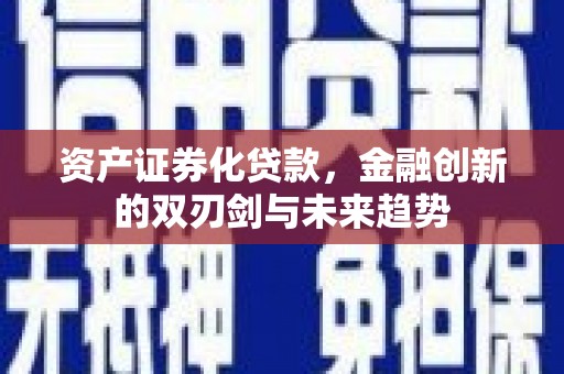 青神资产证券化贷款，金融创新的双刃剑与未来趋势