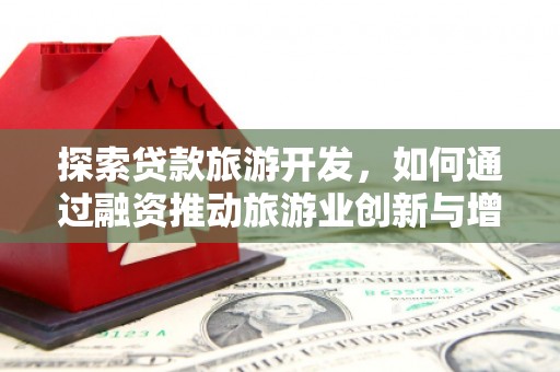 青神探索贷款旅游开发，如何通过融资推动旅游业创新与增长
