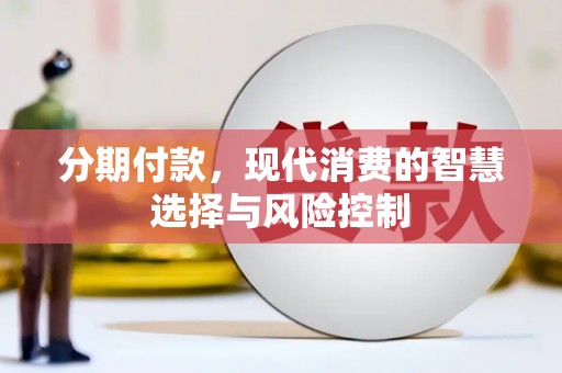 青神分期付款，现代消费的智慧选择与风险控制