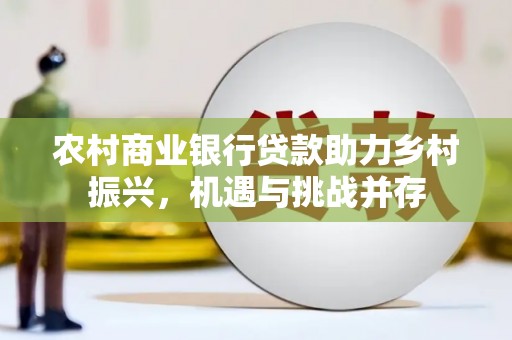 青神农村商业银行贷款助力乡村振兴，机遇与挑战并存