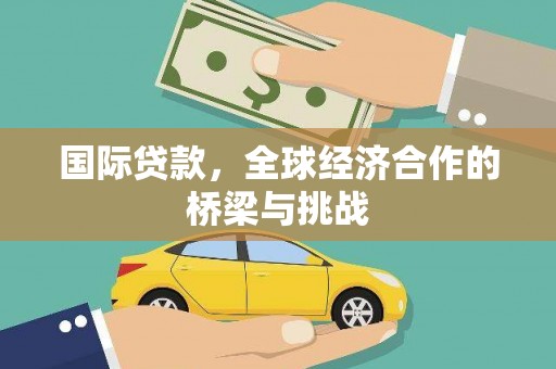 青神国际贷款，全球经济合作的桥梁与挑战