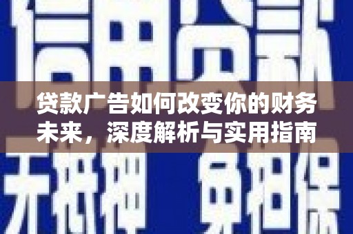 青神贷款广告如何改变你的财务未来，深度解析与实用指南