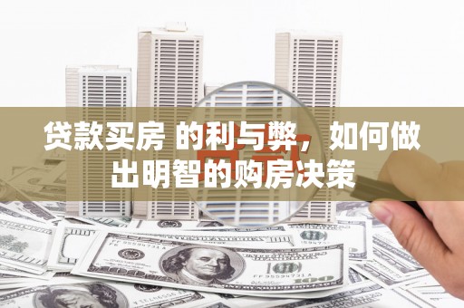 青神贷款买房 的利与弊，如何做出明智的购房决策