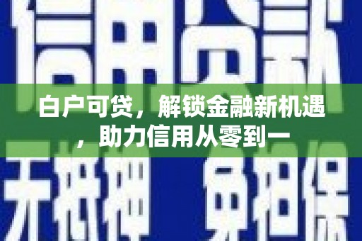 青神白户可贷，解锁金融新机遇，助力信用从零到一