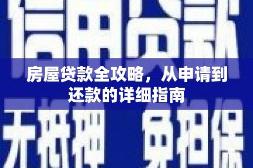 青神房屋贷款全攻略，从申请到还款的详细指南