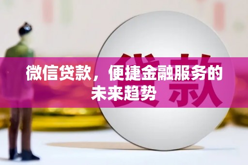 青神微信贷款，便捷金融服务的未来趋势
