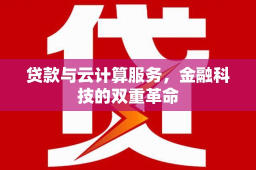 青神贷款与云计算服务，金融科技的双重革命