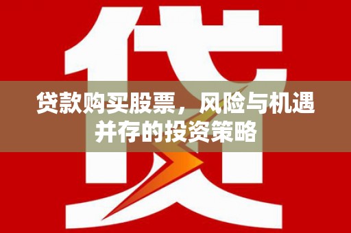 青神贷款购买股票，风险与机遇并存的投资策略