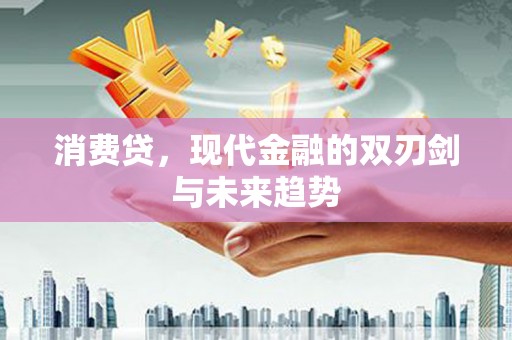 青神消费贷，现代金融的双刃剑与未来趋势