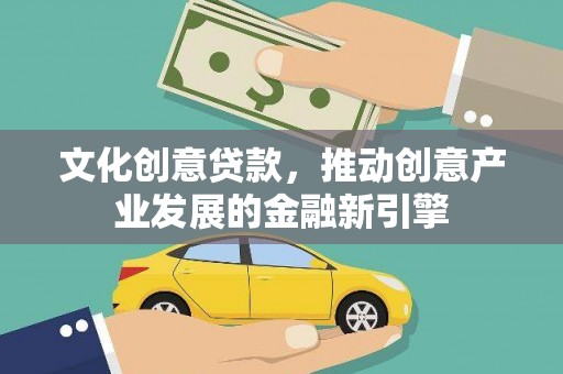 青神文化创意贷款，推动创意产业发展的金融新引擎