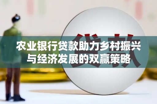青神农业银行贷款助力乡村振兴与经济发展的双赢策略