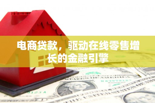 青神电商贷款，驱动在线零售增长的金融引擎