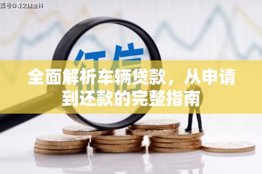 青神全面解析车辆贷款，从申请到还款的完整指南