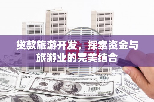 青神贷款旅游开发，探索资金与旅游业的完美结合