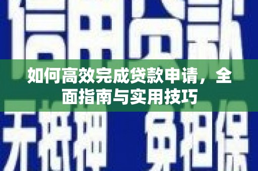 青神如何高效完成贷款申请，全面指南与实用技巧