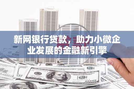 青神新网银行贷款，助力小微企业发展的金融新引擎
