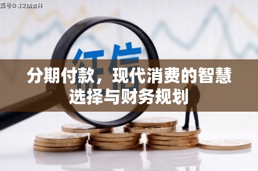 青神分期付款，现代消费的智慧选择与财务规划