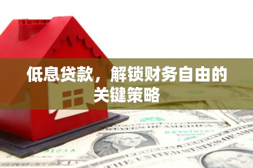 青神低息贷款，解锁财务自由的关键策略