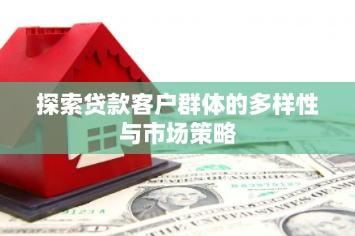 青神探索贷款客户群体的多样性与市场策略