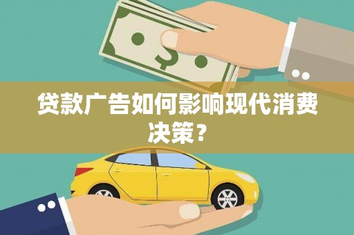 青神贷款广告如何影响现代消费决策？
